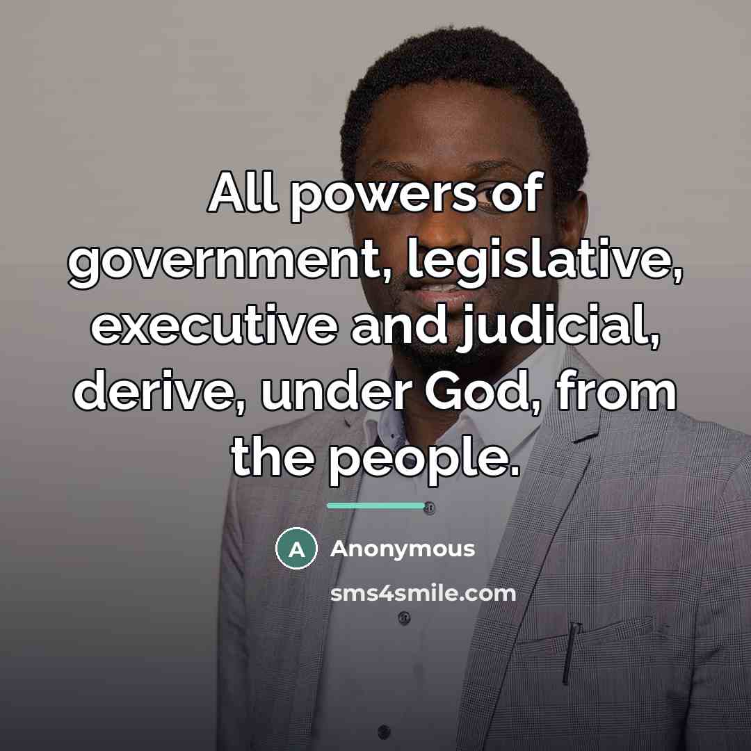“All powers of government, legislative, executive and judicial, derive, under…” quote by Anonymous