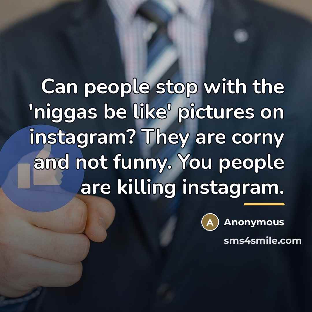 “Can people stop with the 'niggas be like' pictures on…” quote by Anonymous
