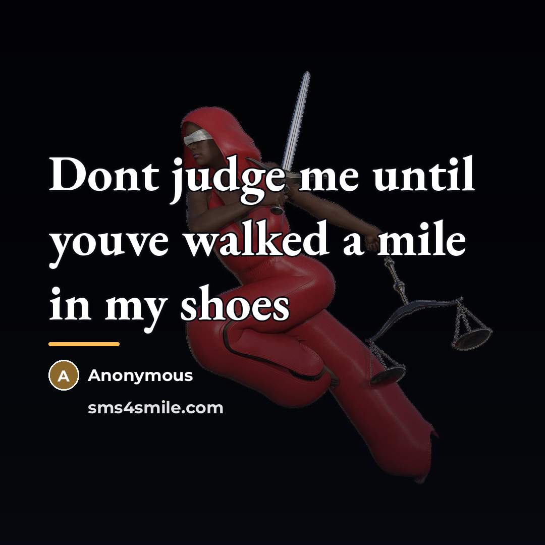 “Dont judge me until youve walked a mile in my…” quote by Anonymous