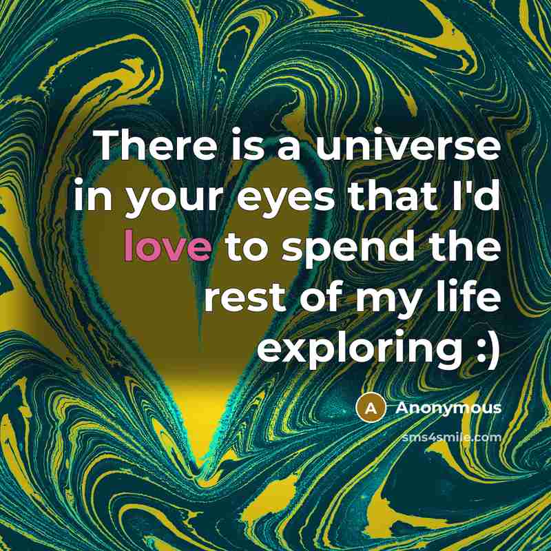 “There is a universe in your eyes that I'd love to spend the rest of my life exploring :)” quote by Anonymous