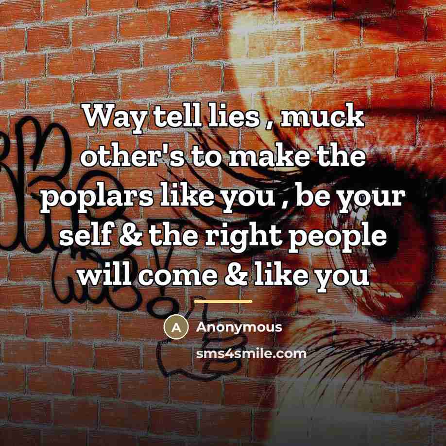 “Way tell lies , muck other's to make the poplars…” quote by Anonymous
