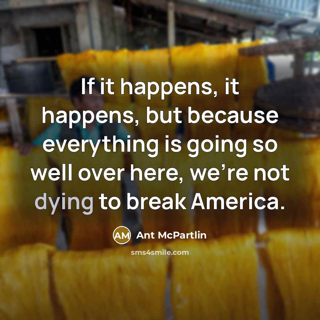 “If it happens, it happens, but because everything is going…” quote by Ant McPartlin