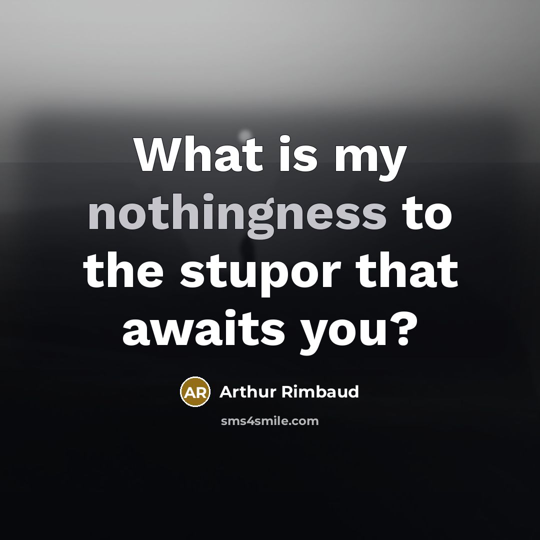 “What is my nothingness to the stupor that awaits you?…” quote by Arthur Rimbaud