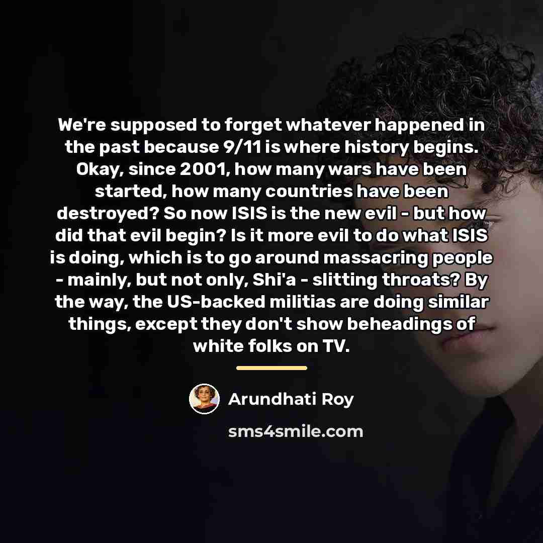 “We're supposed to forget whatever happened in the past because…” quote by Arundhati Roy