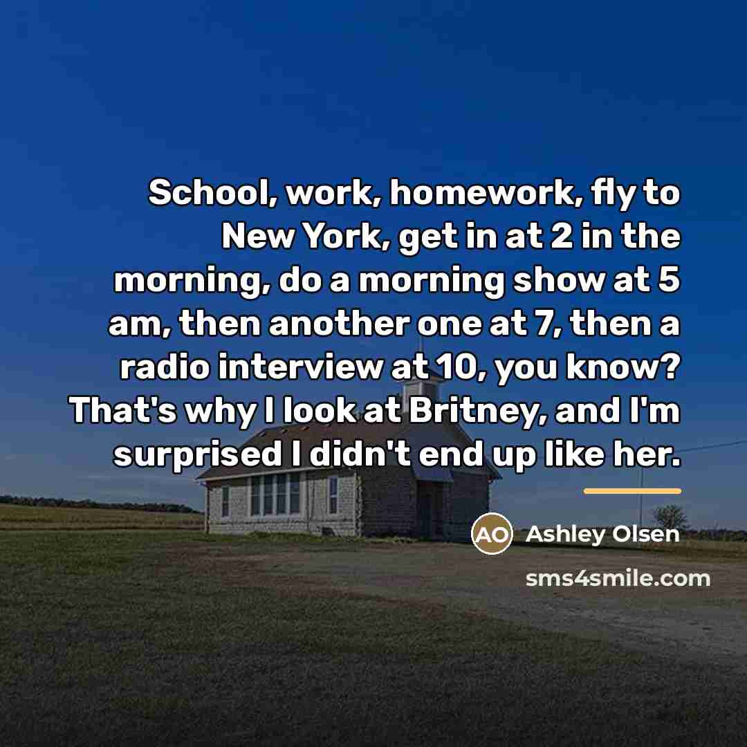 “School, work, homework, fly to New York, get in at…” quote by Ashley Olsen