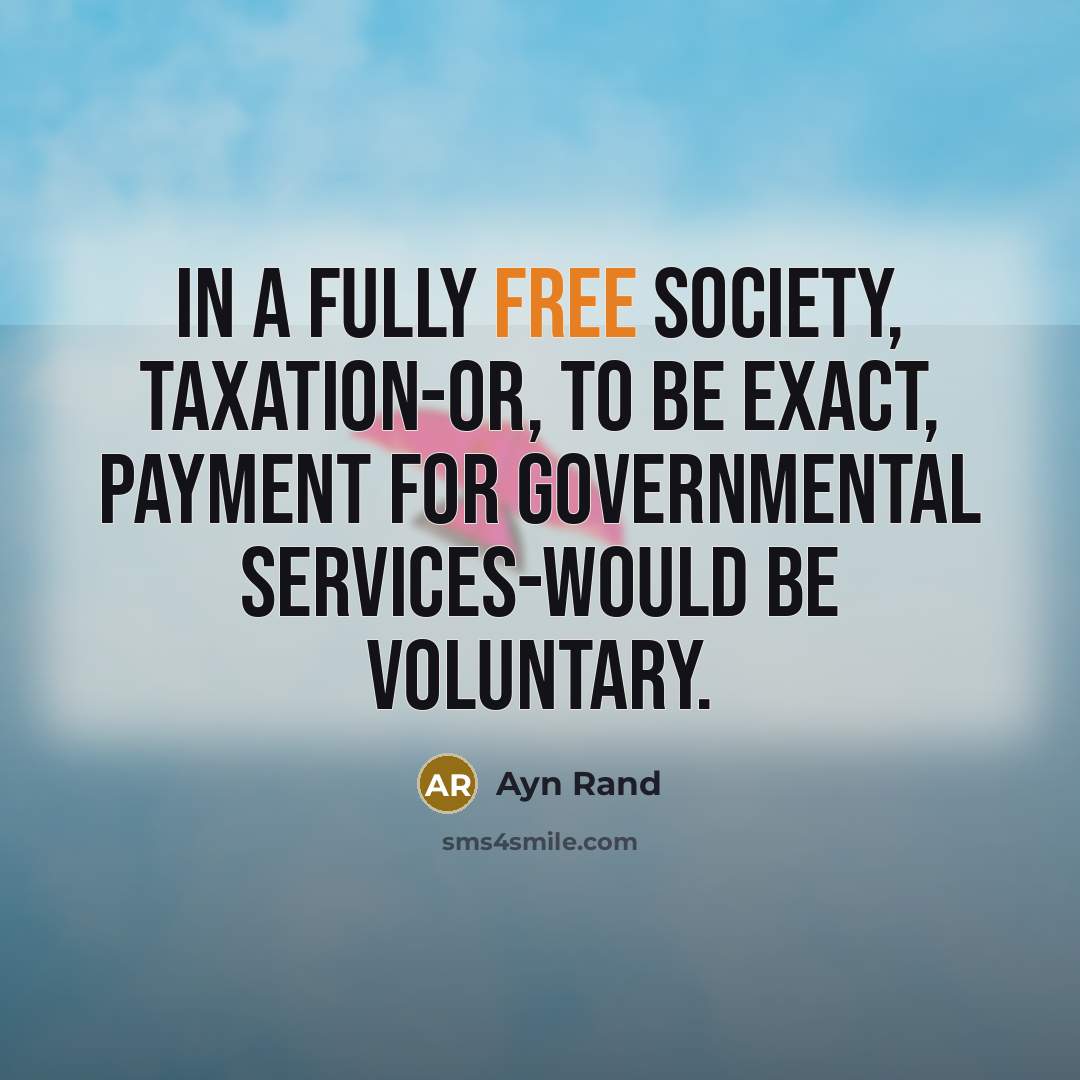 “In a fully free society, taxation-or, to be exact, payment…” quote by Ayn Rand