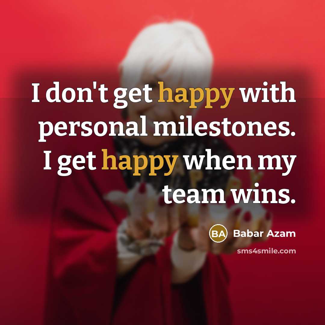 “I don't get happy with personal milestones. I get happy…” quote by Babar Azam