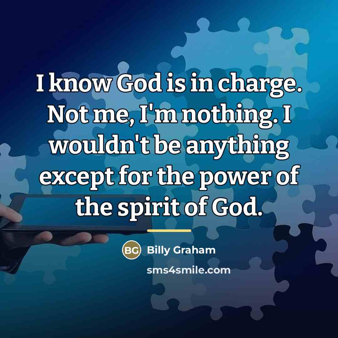 “I know God is in charge. Not me, I'm nothing.…” quote by Billy Graham