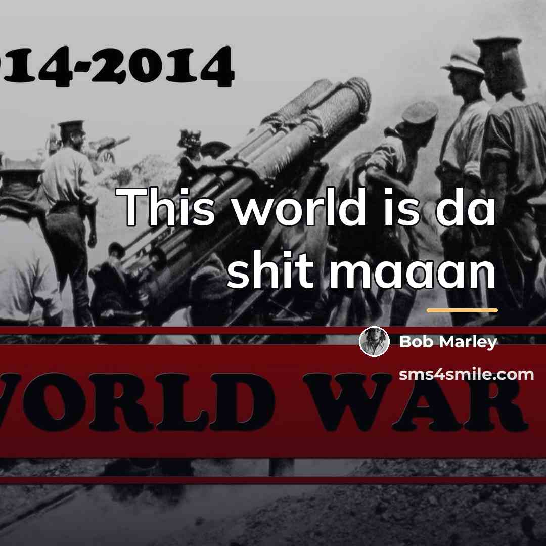 “This world is da shit maaan…” quote by Bob Marley