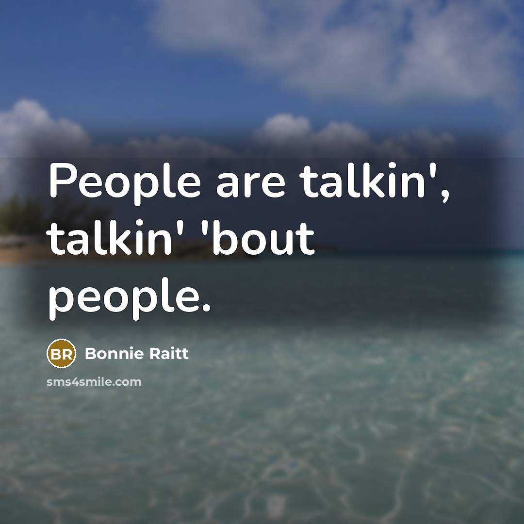 “People are talkin', talkin' 'bout people.…” quote by Bonnie Raitt