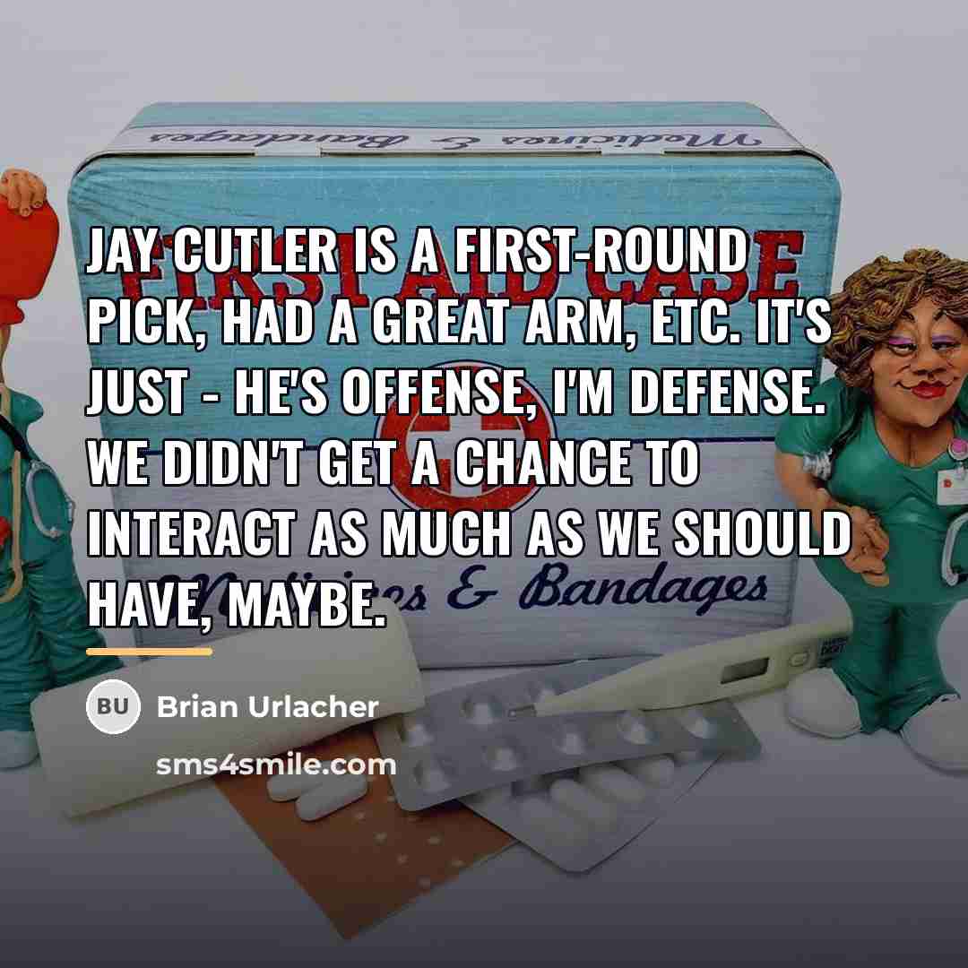 “Jay Cutler is a first-round pick, had a great arm,…” quote by Brian Urlacher
