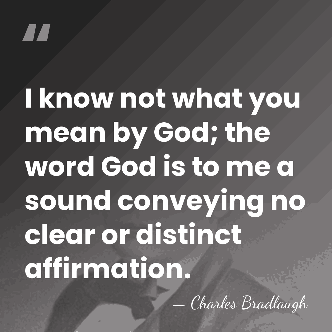 I know not what you mean by God; the word God is&hellip; - Charles Bradlaugh