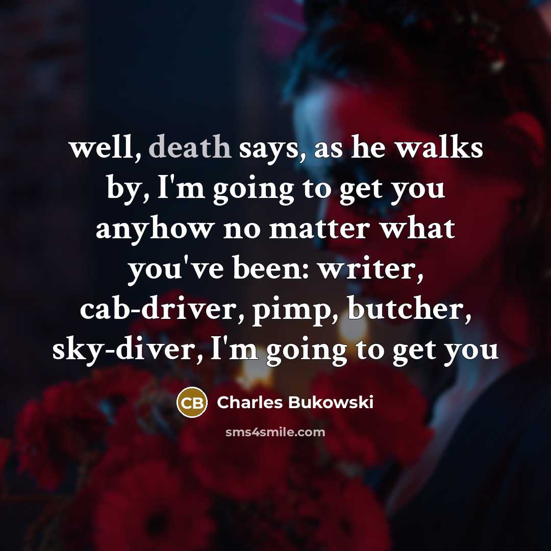 “well, death says, as he walks by, I'm going to…” quote by Charles Bukowski