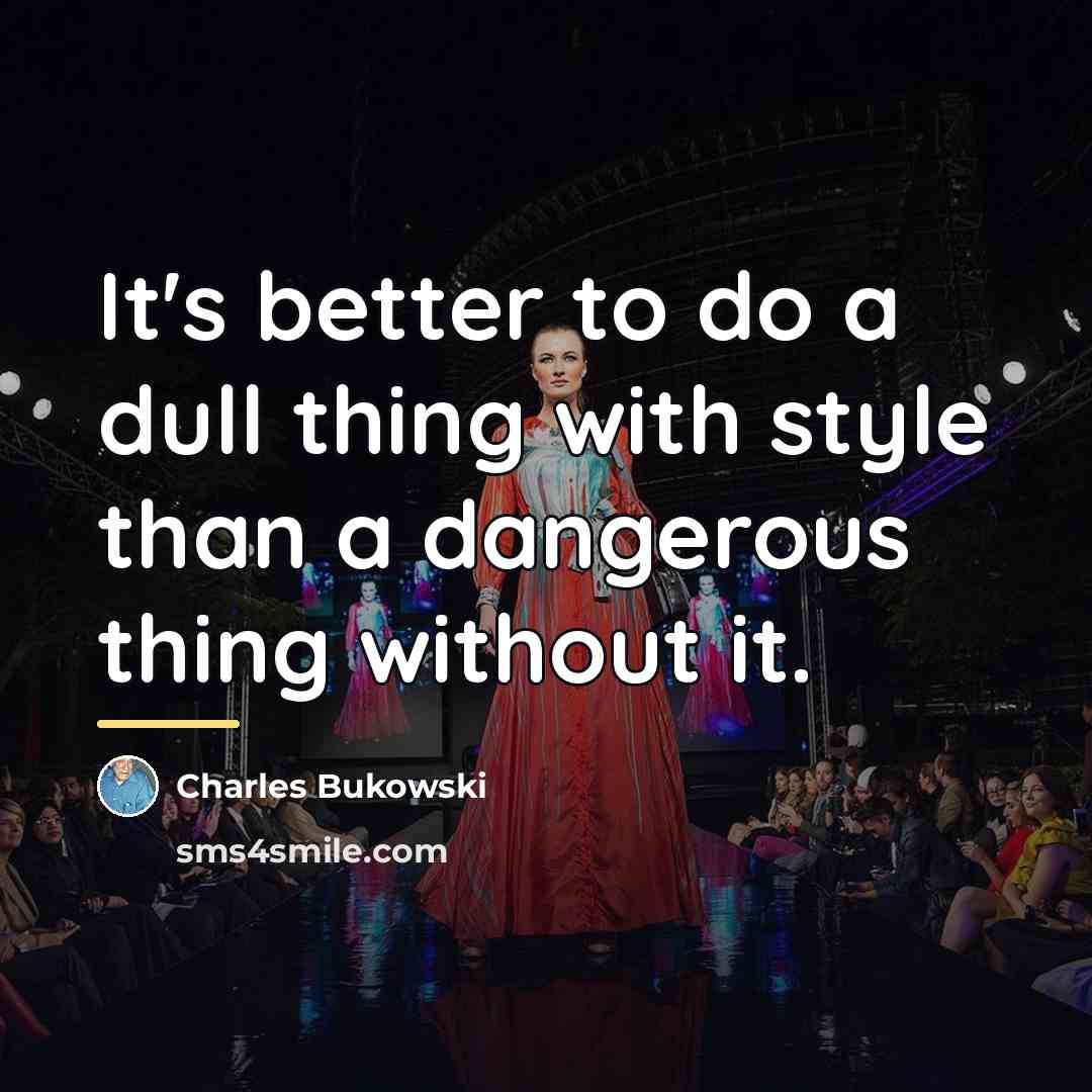 “It's better to do a dull thing with style than…” quote by Charles Bukowski