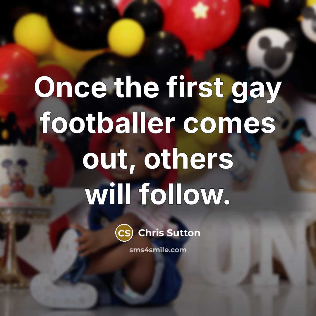 “Once the first gay footballer comes out, others will follow.…” quote by Chris Sutton