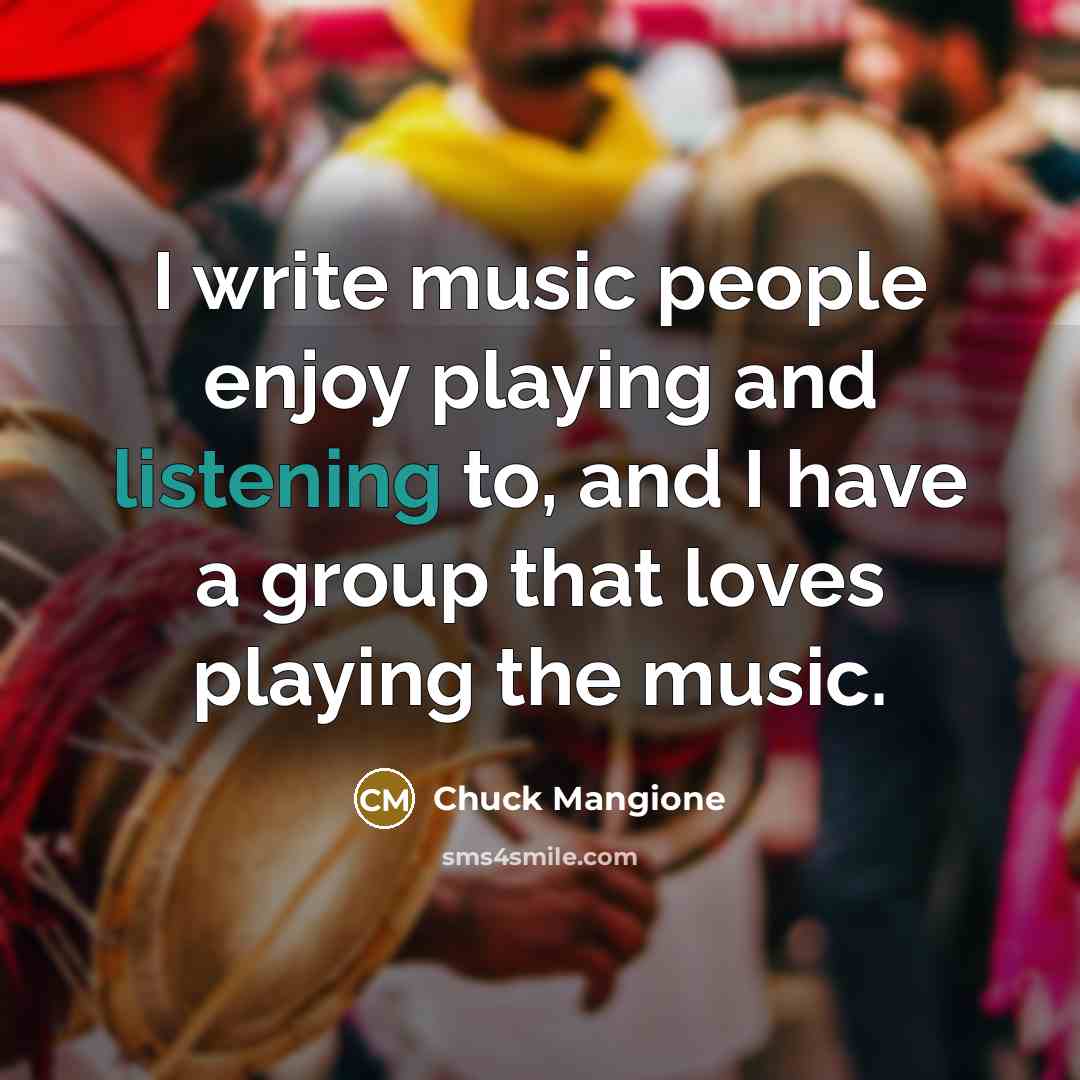 “I write music people enjoy playing and listening to, and…” quote by Chuck Mangione
