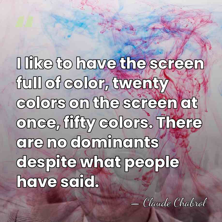 I like to have the screen full of color, twenty colors on&hellip; - Claude Chabrol
