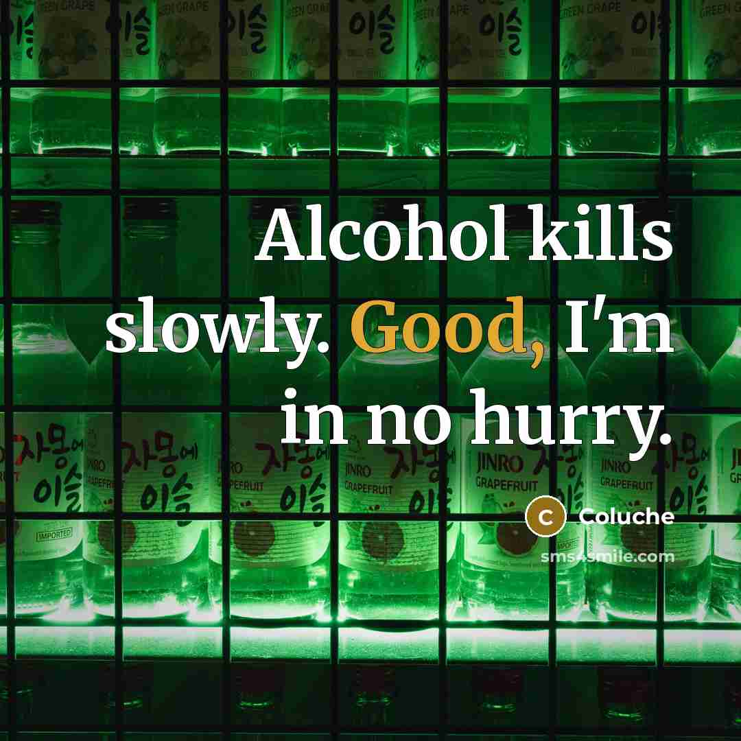 “Alcohol kills slowly. Good, I'm in no hurry.…” quote by Coluche