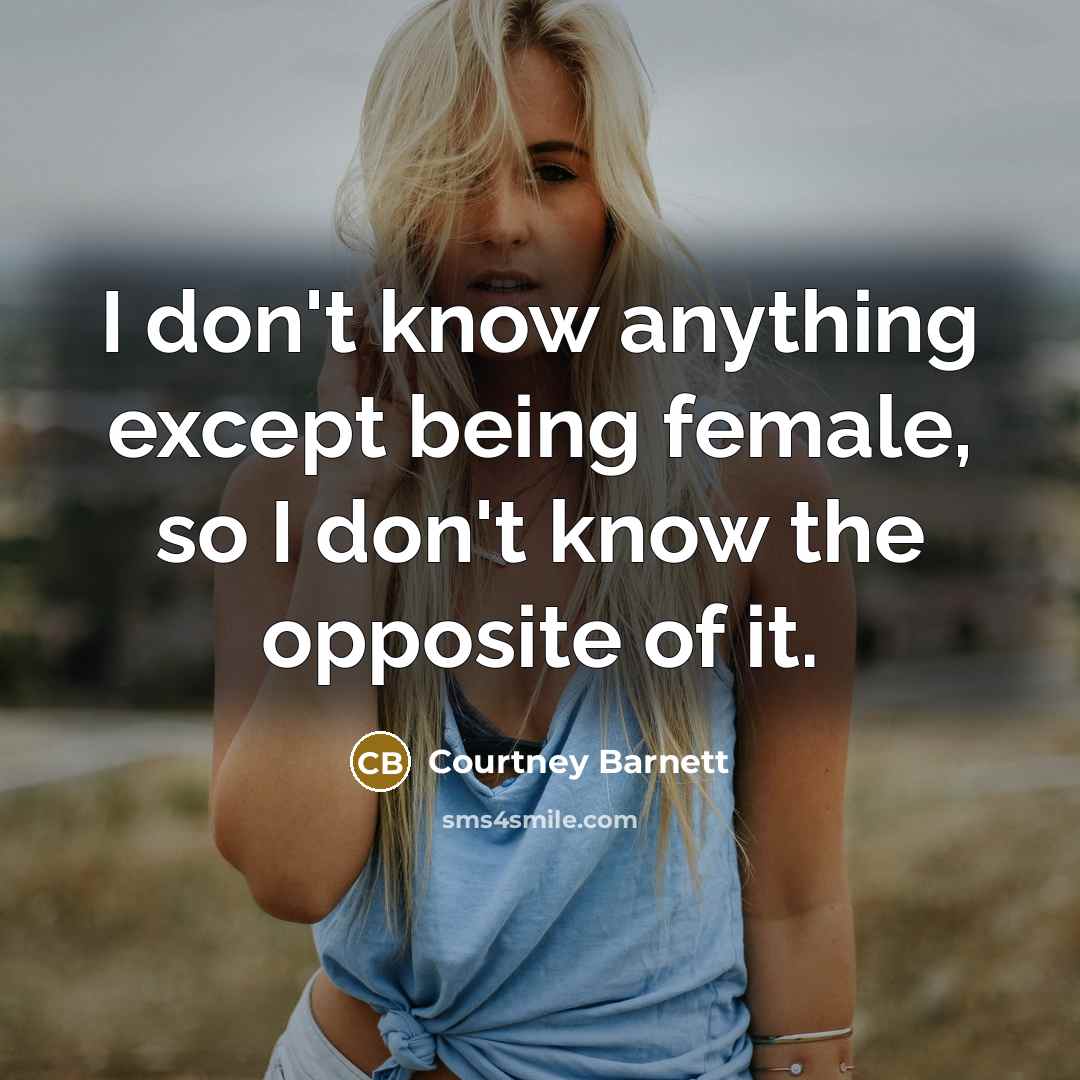 “I don't know anything except being female, so I don't…” quote by Courtney Barnett