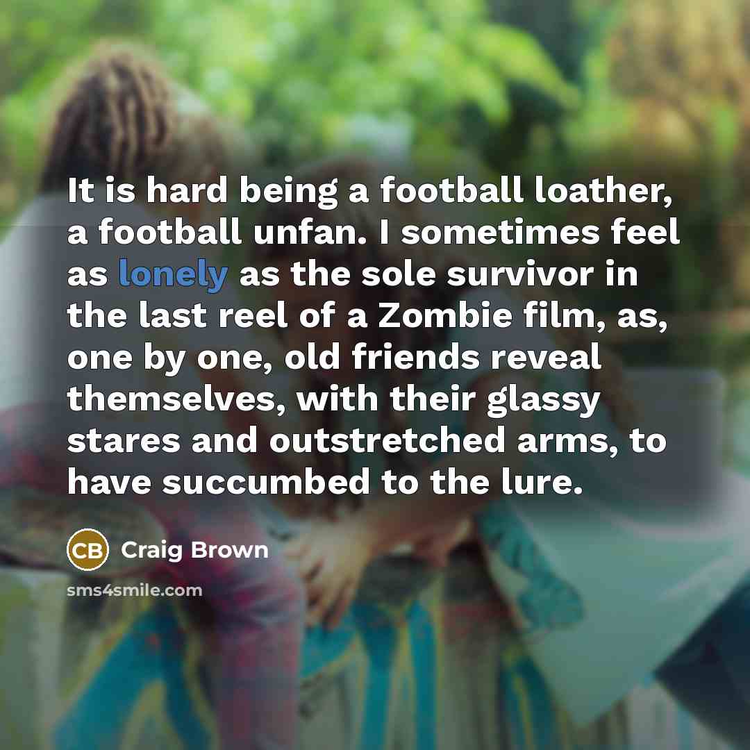 “It is hard being a football loather, a football unfan.…” quote by Craig Brown