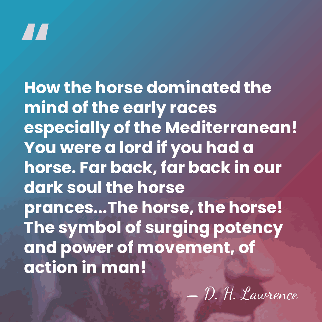 How the horse dominated the mind of the early races especially of&hellip; - D. H. Lawrence