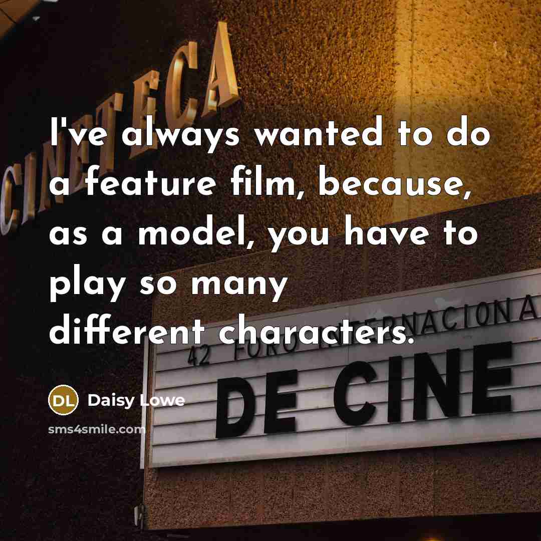 “I've always wanted to do a feature film, because, as…” quote by Daisy Lowe