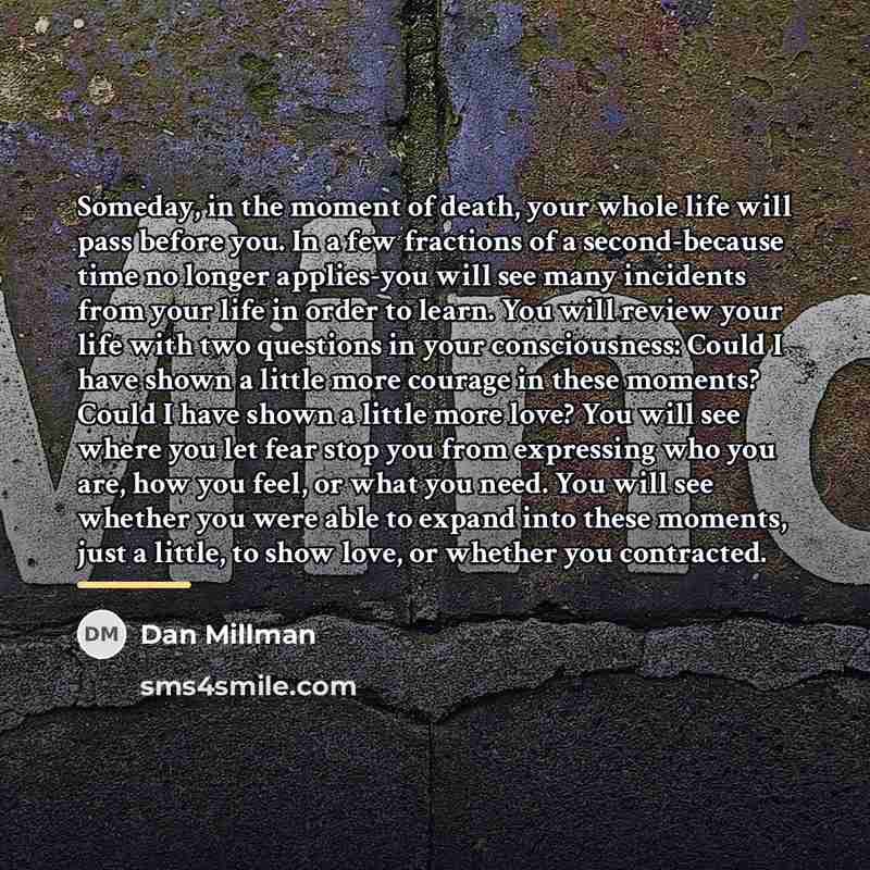 “Someday, in the moment of death, your whole life will…” quote by Dan Millman