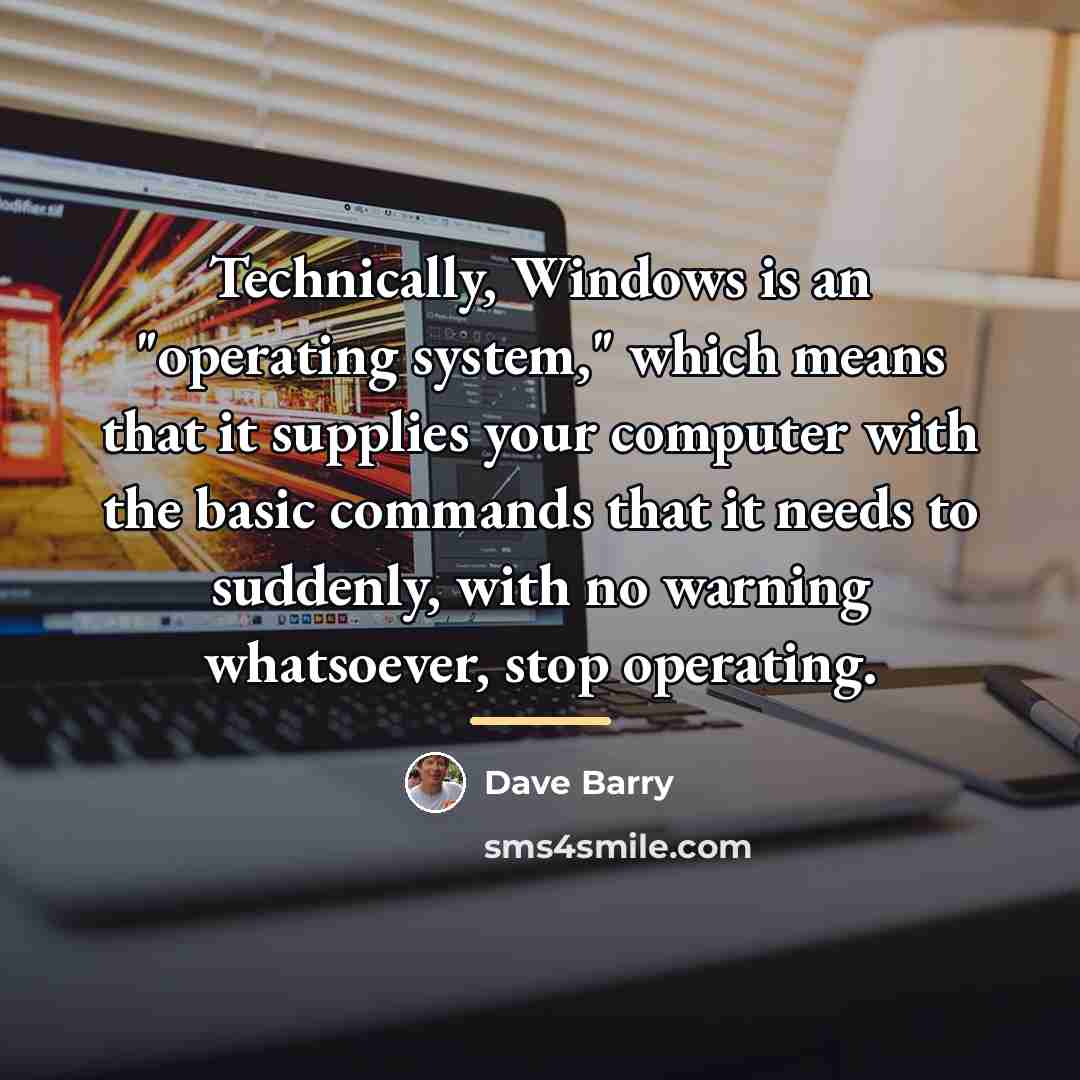 “Technically, Windows is an "operating system," which means that it…” quote by Dave Barry