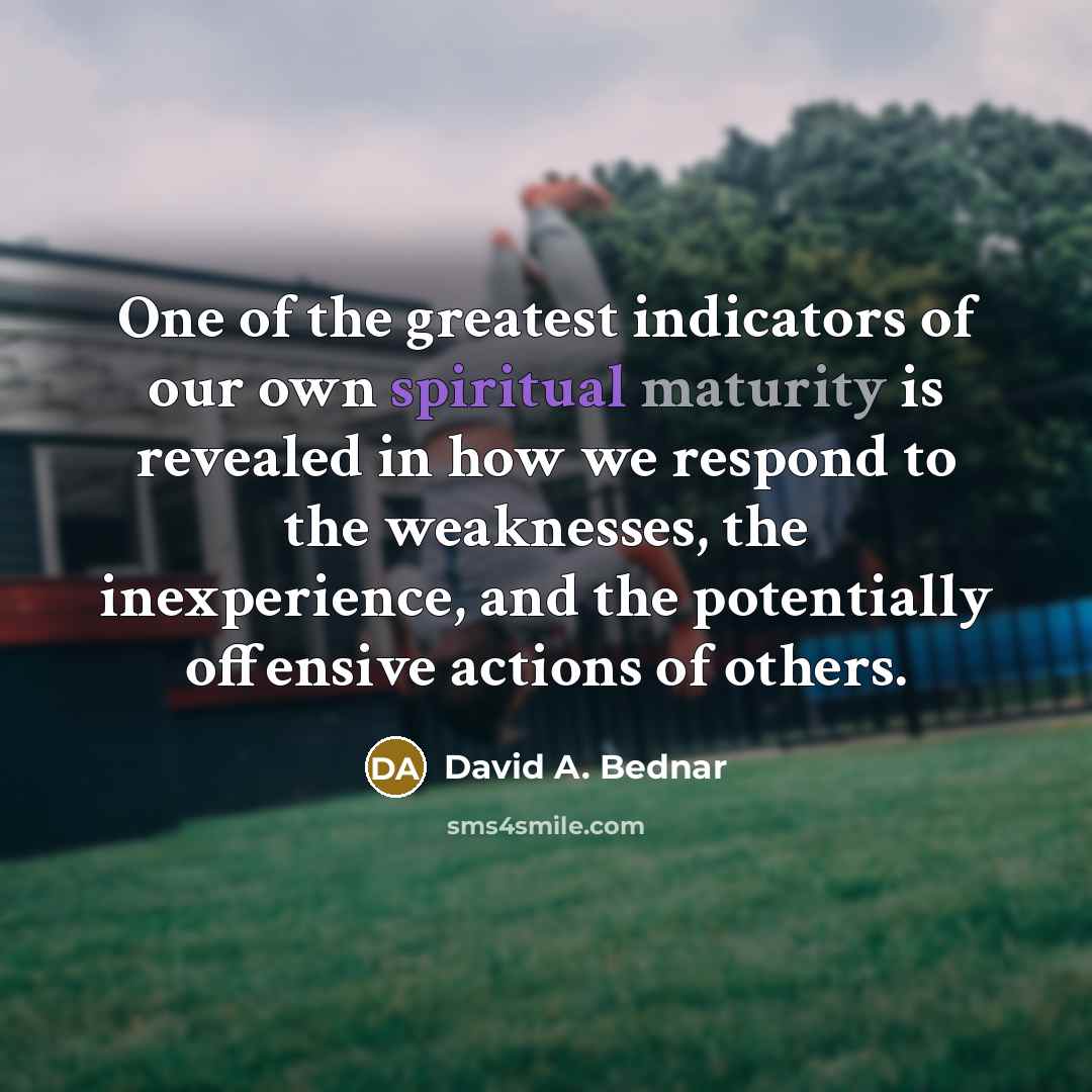 “One of the greatest indicators of our own spiritual maturity…” quote by David A. Bednar