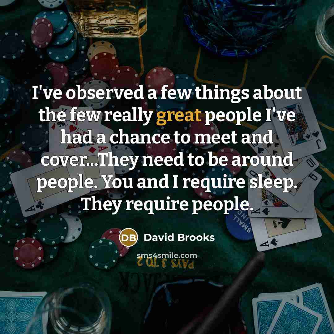 “I've observed a few things about the few really great…” quote by David Brooks