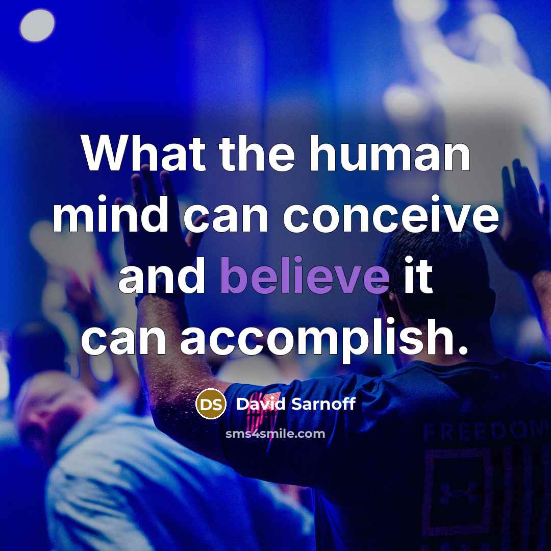 “What the human mind can conceive and believe it can…” quote by David Sarnoff