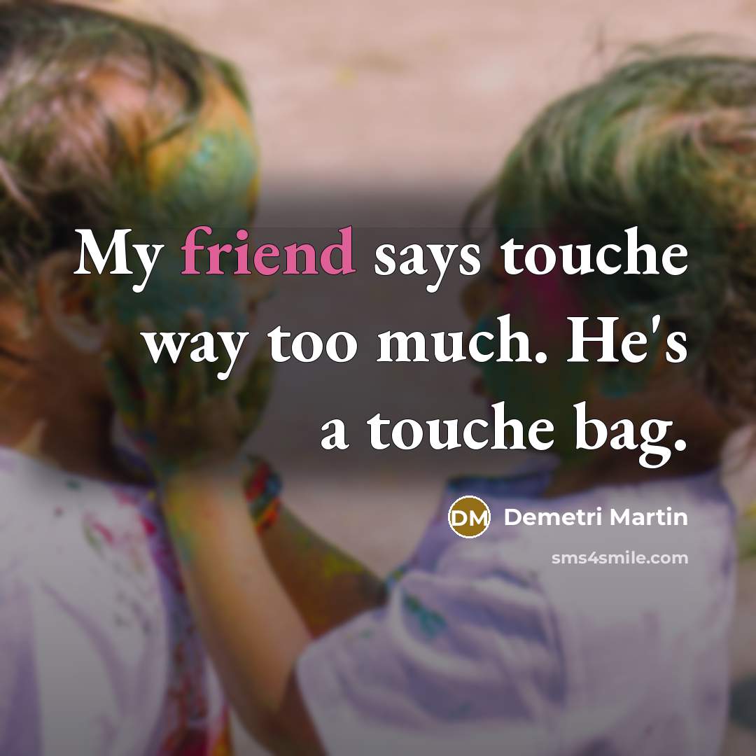 “My friend says touche way too much. He's a touche…” quote by Demetri Martin