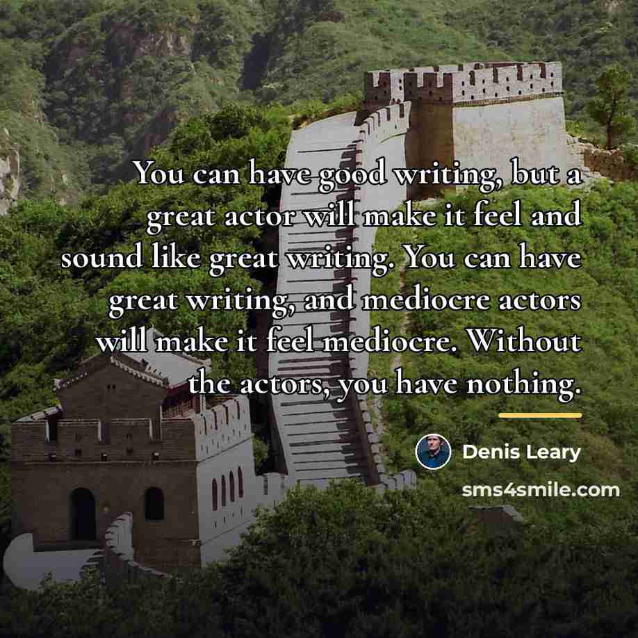 “You can have good writing, but a great actor will…” quote by Denis Leary