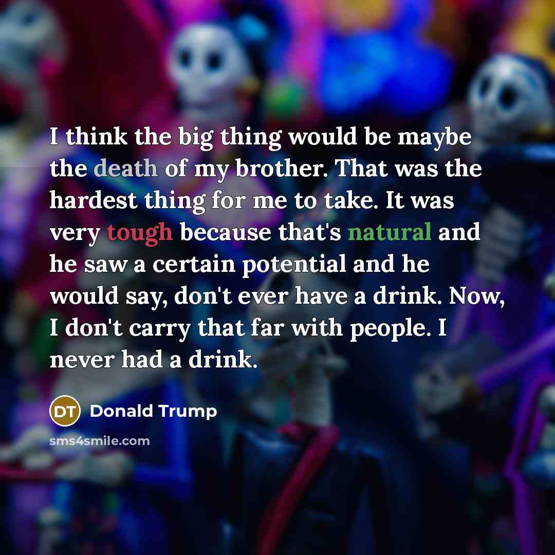“I think the big thing would be maybe the death…” quote by Donald Trump