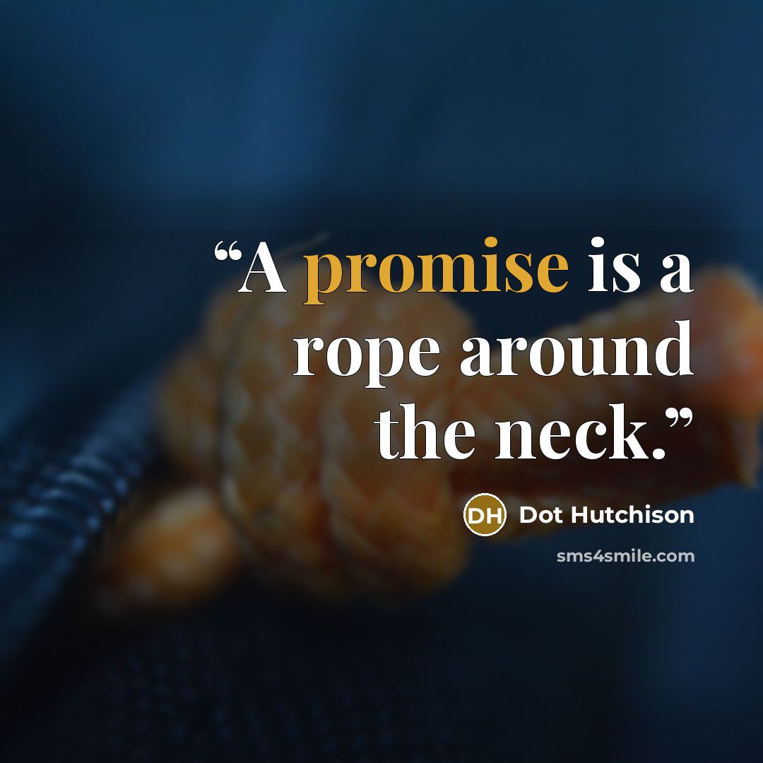 “A promise is a rope around the neck.” quote by Dot Hutchison