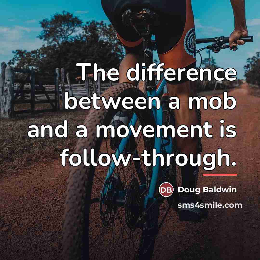 “The difference between a mob and a movement is follow-through.…” quote by Doug Baldwin