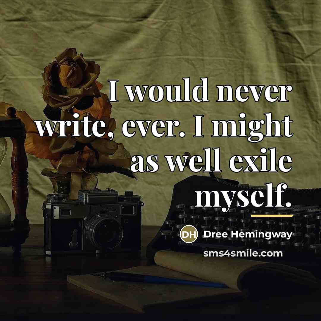 “I would never write, ever. I might as well exile…” quote by Dree Hemingway