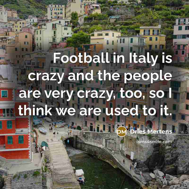 “Football in Italy is crazy and the people are very…” quote by Dries Mertens