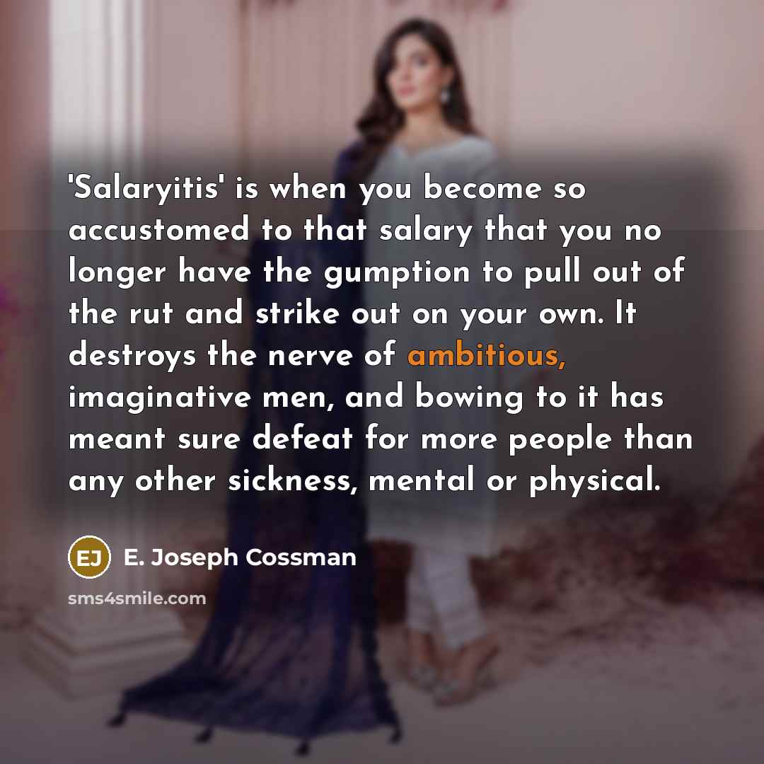 “'Salaryitis' is when you become so accustomed to that salary…” quote by E. Joseph Cossman