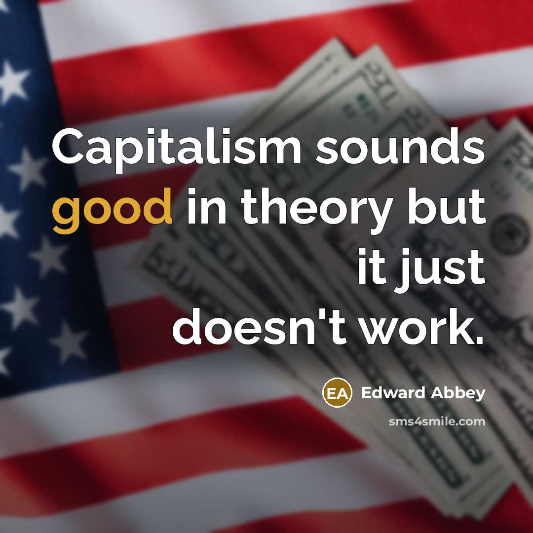 “Capitalism sounds good in theory but it just doesn't work.…” quote by Edward Abbey