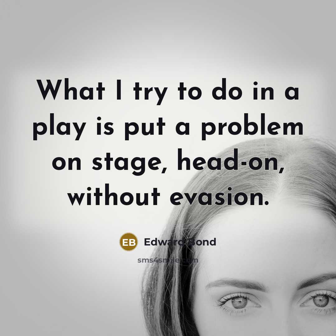 “What I try to do in a play is put…” quote by Edward Bond