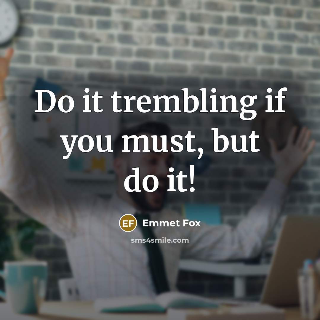 “Do it trembling if you must, but do it!…” quote by Emmet Fox
