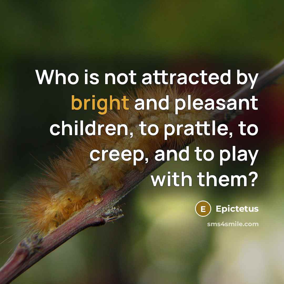 “Who is not attracted by bright and pleasant children, to…” quote by Epictetus