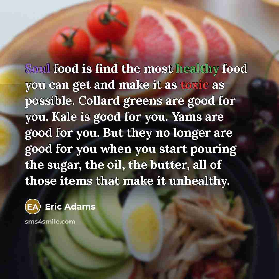 “Soul food is find the most healthy food you can…” quote by Eric Adams