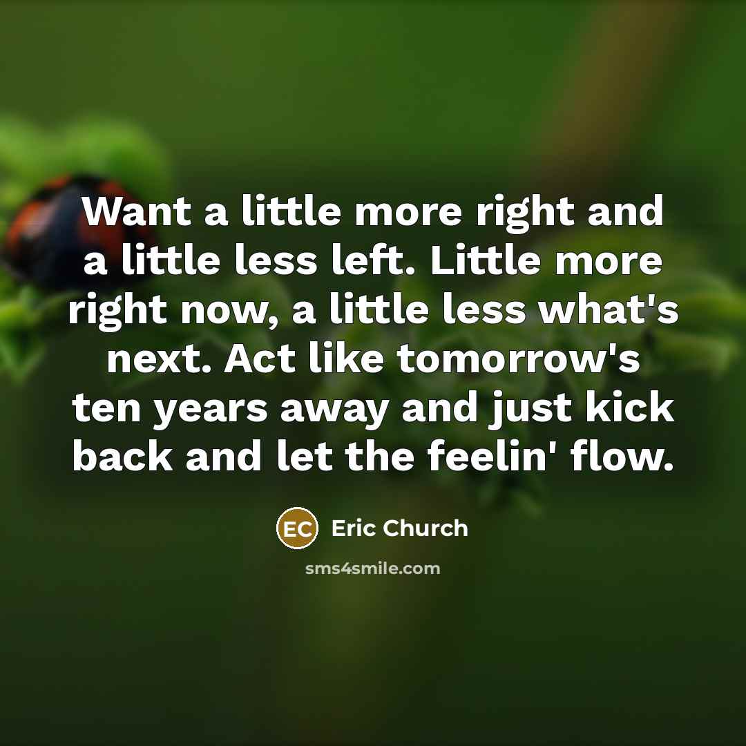 “Want a little more right and a little less left.…” quote by Eric Church