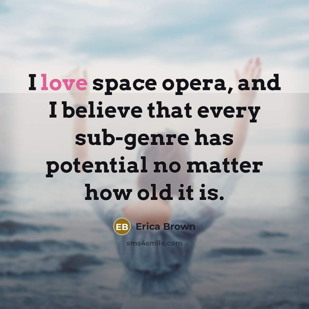 “I love space opera, and I believe that every sub-genre…” quote by Erica Brown