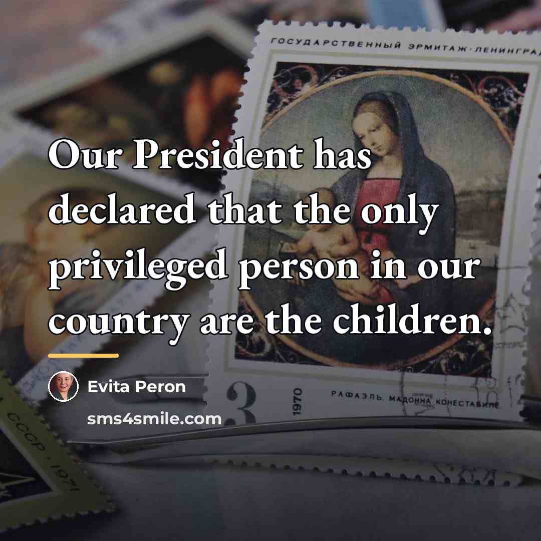 “Our President has declared that the only privileged person in…” quote by Evita Peron