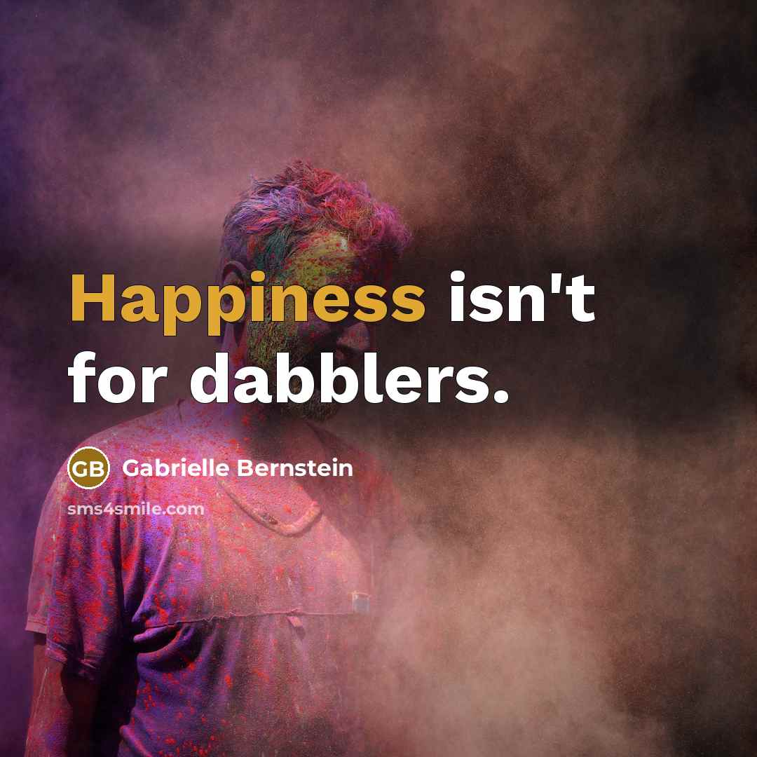“Happiness isn't for dabblers.…” quote by Gabrielle Bernstein