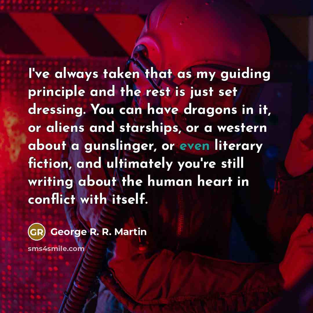 “I've always taken that as my guiding principle and the…” quote by George R. R. Martin