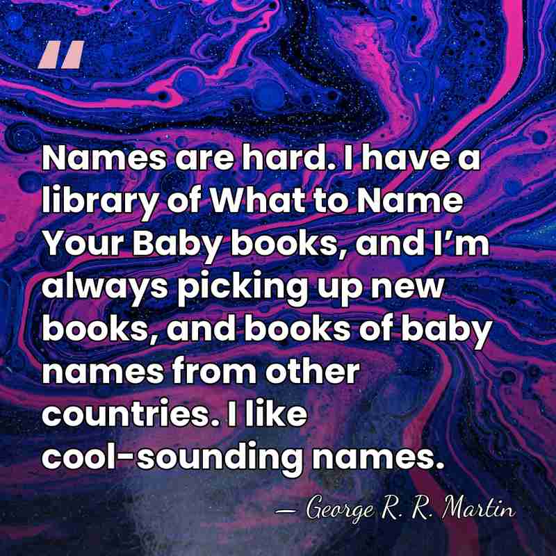 Names are hard. I have a library of What to Name Your&hellip; - George R. R. Martin